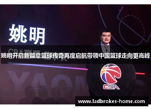 姚明开启新篇章篮球传奇再度启航带领中国篮球走向更高峰