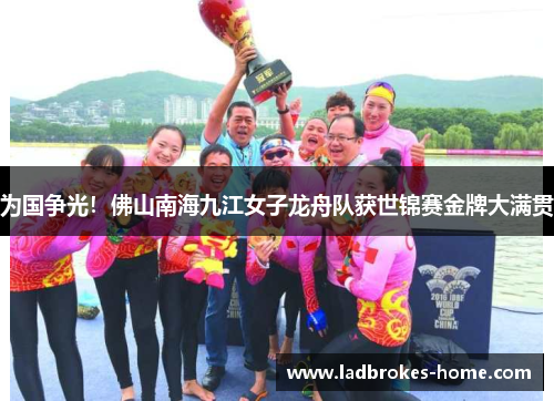 为国争光！佛山南海九江女子龙舟队获世锦赛金牌大满贯